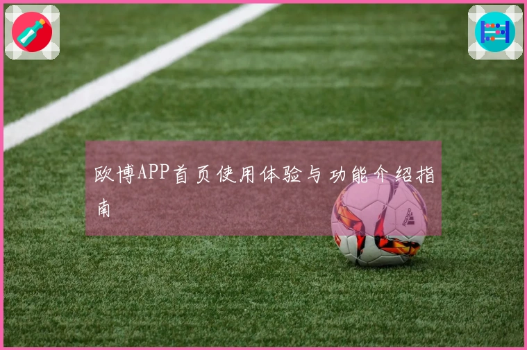 欧博APP首页使用体验与功能介绍指南