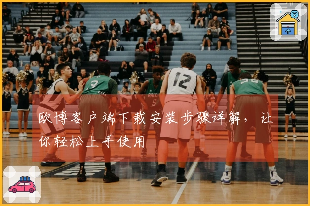 欧博客户端下载安装步骤详解，让你轻松上手使用